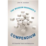 The Museum Manager's Compendium 101 Essential Tools and Resources