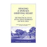 Healing a Spouse's Grieving Heart 100 Practical Ideas After Your Husband or Wife Dies