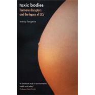 Toxic Bodies : Hormone Disruptors and the Legacy of Des