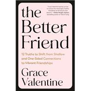 The Better Friend 12 Truths to Shift from Shallow and One-Sided Connections to Vibrant Friendships
