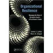 Organizational Resilience: Managing the Risks of Disruptive Events - A PractitionerÆs Guide