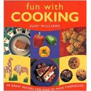 Fun With Cooking: 50 Great Recipes for Kids to Make Themselves