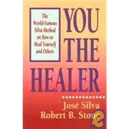 You the Healer : The World-Famous Silva Method on How to Heal Yourself and Others