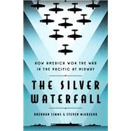 The Silver Waterfall How America Won the War in the Pacific at Midway,9781541701373