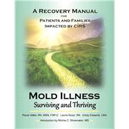 Mold Illness: Surviving and Thriving A Recovery Manual for Patients & Families Impacted By Cirs