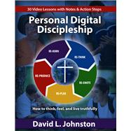 Personal Digital Discipleship Ho to think, feel, and live truthfully