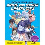 Design Your Own Anime and Manga Characters Step-by-Step Lessons for Creating and Drawing Unique Characters - Learn Anatomy, Poses, Expressions, Costumes, and More