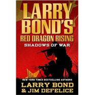 Larry Bond's Red Dragon Rising: Shadows of War Shadows of War