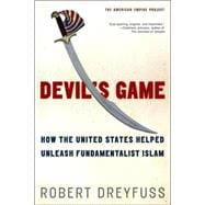 Devil's Game How the United States Helped Unleash Fundamentalist Islam