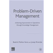 Problem Driven Management Achieving Improvement in Operations Through Knowledge Management