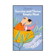 How to Survive and Thrive in an Empty Nest : Reclaiming Your Life When Your Children Have Grown