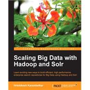 Scaling Big Data With Hadoop and Solr: Learn Exciting New Ways to Build Efficient, High Performance Enterprise Search Repositories for Big Data Using Hadoop and Solr