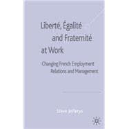 Liberté, Égalité and Fraternité At Work Changing French Employment Relations and Management