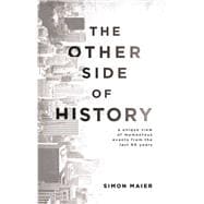 The Other Side of History A Unique View of Momentous Events from the Last 60 Years