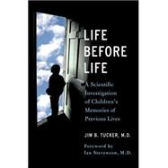 Life Before Life : A Scientific Investigation of Children's Memories of Previous Lives