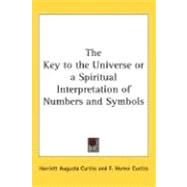 The Key to the Universe or a Spiritual Interpretation of Numbers and Symbols