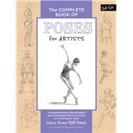 The Complete Book of Poses for Artists A comprehensive photographic and illustrated reference book for learning to draw more than 500 poses