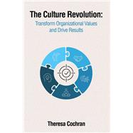 The Culture Revolution: Transform Organizational Values and Drive Results
