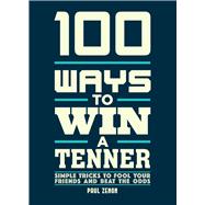 100 Ways to Win a Tenner Simple Tricks to Fool Your Friends and Beat the Odds