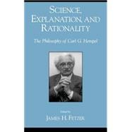 Science, Explanation, and Rationality Aspects of the Philosophy of Carl G. Hempel
