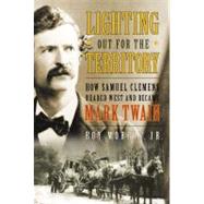 Lighting Out for the Territory : How Samuel Clemens Headed West and Became Mark Twain