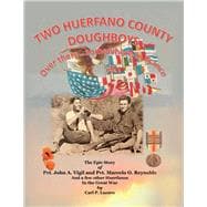 Two Huerfano County Doughboys Over there . . . somewhere in France The Epic Story of Pvt. John A. Vigil and Pvt. Marcelo O. Reynolds And a few