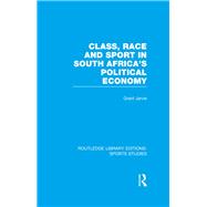 Class, Race and Sport in South AfricaÆs Political Economy (RLE Sports Studies)