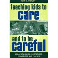 Teaching Kids to Care and to be Careful A Practical Guide for Teachers, Counselors, and Parents