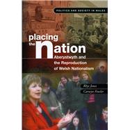 Placing the Nation : Aberystwyth and the Reproduction of Welsh Nationalism