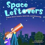 Space Leftovers : A Book about Comets, Asteroids, and Meteoroids