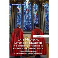 Late Medieval Liturgies Enacted: The Experience of Worship in Cathedral and Parish Church