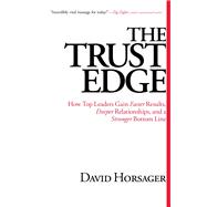 The Trust Edge How Top Leaders Gain Faster Results, Deeper Relationships, and a Stronger Bottom Line