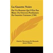 Gazette Noire : Par un Homme Qui N'Est Pas Blanc Ou Oeuvres Posthumes du Gazetier Cuirasse (1784)