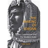 The Making of Jordan Tribes, Colonialism and the Modern State