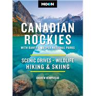 Moon Canadian Rockies: With Banff & Jasper National Parks Scenic Drives, Wildlife, Hiking & Skiing