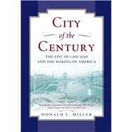 City of the Century The Epic of Chicago and the Making of America