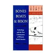 Bones, Boats, and Bison : Archeology and the First Colonization of Western North America