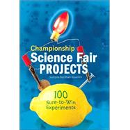 Championship Science Fair Projects 100 Sure-to-Win Experiments