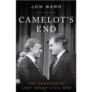 Camelot's End Kennedy vs. Carter and the Fight that Broke the Democratic Party