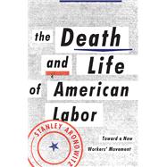 The Death and Life of American Labor Toward a New Worker's Movement