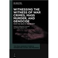 Witnessing the Witness of War Crimes, Mass Murder, and Genocide