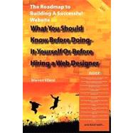The Roadmap to Building a Successful Website: What You Should Know Before Doing-it-yourself or Before Hiring a Web Designer