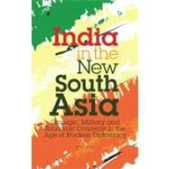 India in the New South Asia Strategic, Military and Economic Concerns in the Age of Nuclear Diplomacy