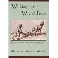 Walking in the Way of Peace Quaker Pacifism in the Seventeenth Century
