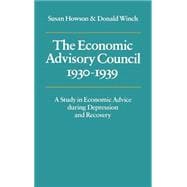The Economic Advisory Council, 1930â€“1939: A Study in Economic Advice during Depression and Recovery
