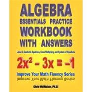 Algebra Essentials Practice Workbook with Answers: Linear and Quadratic Equations, Cross Multiplying, and Systems of Equations : Improve Your Math Fluency Series