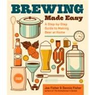 Brewing Made Easy, 2nd Edition A Step-by-Step Guide to Making Beer at Home