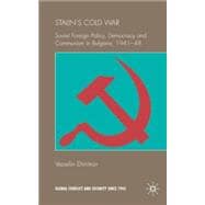 Stalin's Cold War: Soviet Foreign Policy, Democracy and Communism in Bulgaria, 1941- 48 Soviet Foreign Policy, Democracy and Communism in Bulgaria, 1941-48