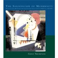 Soundscape of Modernity : Architectural Acoustics and the Culture of Listening in America, 1900-1933
