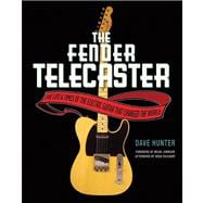 The Fender Telecaster  The Life and Times of the Electric Guitar That Changed the World